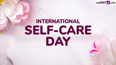 International Self-Care Day 2025 Date and Significance: All You Need To Know About the Day That Aims To Raise Awareness on Self-Care