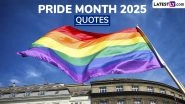 Pride Month 2025 Quotes: Inspirational Gay Pride Slogans, Powerful Sayings, Messages and Greetings To Celebrate and Support the LGBTQ+ Community