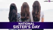 National Sister’s Day 2025 Date and Significance: All You Need To Know About the Day That Celebrates the Love, Support and Friendship Between Sisters