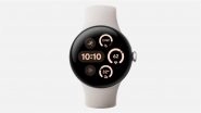 Google Pixel Watch 4 Likely To Launch Alongside Pixel 10 Series on August 20; Check Expected Price, Specifications and Features