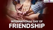 International Day of Friendship 2025 Date, History and Significance: All You Need To Know About the Day That Fosters the Bond Between Countries and Cultures