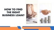 Business News | How to Find the Right Business Loan?
