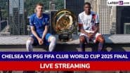 FIFA Club World Cup 2025 Live Streaming in India, Chelsea vs PSG: Where To Watch CWC Final Match Live Telecast on TV and Online With Free Football Score Updates in IST?