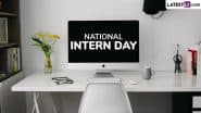 National Intern Day 2025 Date and Significance: Here's All You Need To Know About the Day That Recognises the Efforts of Interns in the Workforce