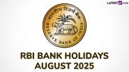 RBI Bank Holiday List for August 2025: From Raksha Bandhan to Independence Day and Ganesh Chaturthi, Banks To Remain Closed on These Days; Check Full List