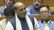 ‘Operation Sindoor’ Debate in Lok Sabha: Armed Forces Destroyed High-Value Terror Targets, Ensured No Harm to Civilians, Says Defence Minister Rajnath Singh (Watch Videos)
