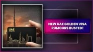 Is UAE Issuing &lsquo;New Golden Visa&rsquo; to Citizens of India and Bangladesh? UAE Govt Fact-Checks Fake Rumours About Lifetime Golden Visa for Certain Nationalities