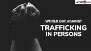 World Day Against Trafficking in Persons 2025 Date: Know History and Significance of the UN Day To Raise Awareness and Protect the Rights of Trafficking Victims