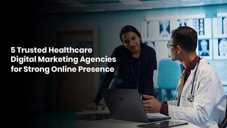 5 Trusted Healthcare Digital Marketing Agencies for Strong Online Presence