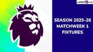 EPL 2025-26 Schedule: Get Full English Premier League Matchweek 1 Football Fixtures and Time Table Online With UK and IST Timings