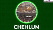 Chehlum Holiday 2025 Date in India: Know History and Significance of the Arbaeen To Honour the Martyrdom Anniversary of Husayn Ibn Ali