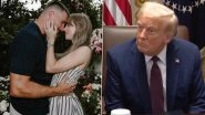&lsquo;Terrific Person&rsquo;: Donald Trump Reacts to Taylor Swift and Travis Kelce Engagement, Who Once Said &lsquo;I Hate Taylor Swift!&rsquo; Shares Surprise Well-Wishes (Watch Video)