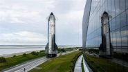 Starship 10 Launch: Elon Musk-Run SpaceX To Launch Starship&rsquo;s Tenth Flight Test Mission From Texas; Check Date, Time and Other Details