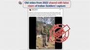Fact Check: Social Media Posts Claiming Pakistani Forces Captured Indian Soldiers and Released Them After ‘Pakistan Zindabad’ Chants Are Fake, Old Video Circulated With Misinformation