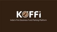 Business News | KOFFi Launches India's First Business Fund Parking Platform - Helping Businesses Earn 7-8% on Daily Balances