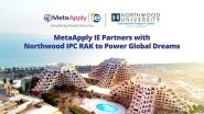 Business News | MetaApply IE Becomes Exclusive Partner of Northwood University IPC RAK to Empower Indian Students Seeking Global Education