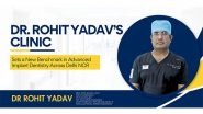 Business News | Dr. Rohit Yadav's Clinic Sets a New Benchmark in Advanced Implant Dentistry Across Delhi NCR