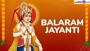 Balaram Jayanti 2025 Date and Shashthi Tithi: Know Important Timings and Significance of the Day That Marks the Birth Anniversary of Lord Krishna’s Elder Brother, Lord Balarama