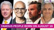 Famous Birthdays on 19 August: Bill Clinton, Satya Nadella, Matthew Perry and Sudha Murty; Know About Celebrities and Influential Figures Born on 19th August