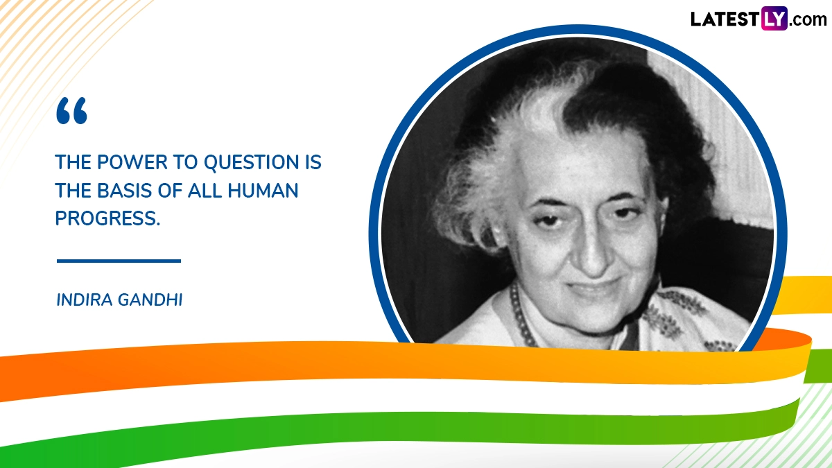 “The Power To Question Is the Basis of All Human Progress.” Indira Gandhi