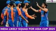 India’s Likely Squad for Asia Cup 2025: Shubman Gill, Shreyas Iyer and Other Players Who Can Be Part of Continental T20I Tournament in UAE
