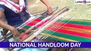 National Handloom Day 2025 Date and Theme: Know the History, Significance, Activities and How You Can Celebrate National Handloom Day in India