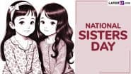National Sisters Day 2025 Wishes: Share Messages, Greetings, Sweet Quotes, HD Images and Wallpapers To Celebrate the Special Bond Between Sisters