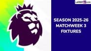 EPL 2025-26 Schedule: Get Full English Premier League Matchweek 3 Football Fixtures and Time Table Online With UK and IST Timings