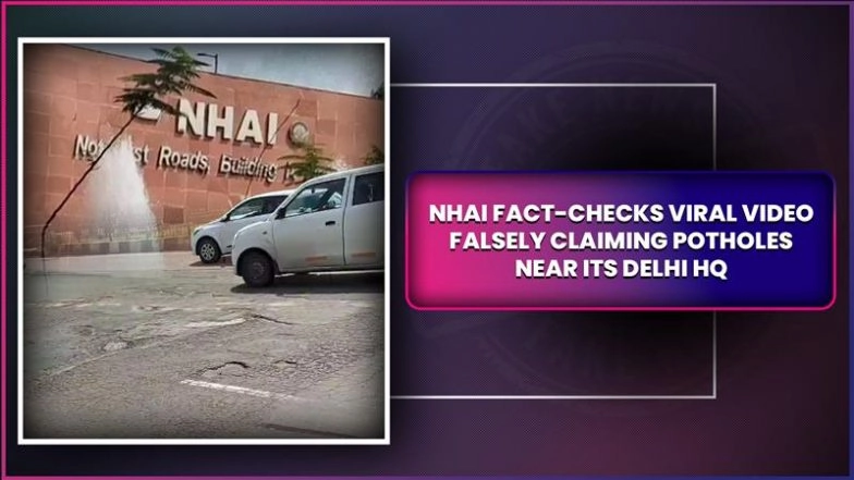 Fact Check: Are There Potholes on Road Outside NHAI HQ in Delhi? Highway Authority Debunks Viral Video Making Misleading Claims
