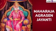 Maharaja Agrasen Jayanti 2025 Date and Significance: Know All About the Regional Public Holiday That Marks the Birth Anniversary of the Legendary King