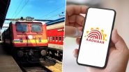 New IRCTC Train Ticket Booking Rule: Aadhaar Mandatory for Online Ticket Booking in First 15 Minutes From October 1, Says Indian Railways