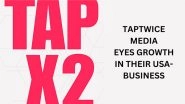 Business News | Taptwice's Social Media Service Growth: 200% US Client Expansion Signals Strong 2025 Outlook