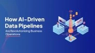 Business News | How AI-Driven Data Pipelines Are Revolutionizing Business Operations