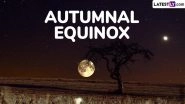Autumnal Equinox 2025 Date and Time in the Northern Hemisphere: Know Fall Equinox Meaning and Significance To Welcome the Autumn Season