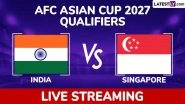 India vs Singapore AFC Asian Cup 2027 Qualifiers Live Streaming Online: Get Free Live Telecast of IND vs SGP Football Match in IST
