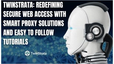 Business News | Twinstrata: Redefining Secure Web Access with Smart Proxy Solutions and Easy to Follow Tutorials