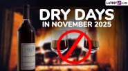 Dry Day List November 2025: When Will Bars and Liquor Shops Remain Shut? Check Full List of Dry Days in Mumbai, Pune, Delhi, Bengaluru and Other Cities Dry Day List November 2025: When Will Bars and Liquor Shops Remain Shut? Check Full List of Dry Days in Mumbai, Pune, Delhi, Bengaluru and Other Cities