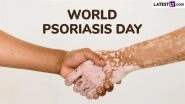 World Psoriasis Day 2025: Date, Theme, History, Significance of the Day Raising Awareness About the Autoimmune Skin Condition
