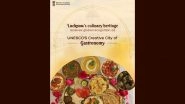Lucknow Named UNESCO &lsquo;Creative City of Gastronomy&rsquo; for Its Rich Culinary Heritage and Awadhi Cuisine, 2nd City in India To Get Tag After Hyderabad