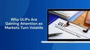 Business News | Why ULIPs Are Gaining Attention as Markets Turn Volatile
