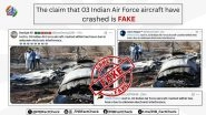 Did 3 Indian Air Force Aircraft Crash Within Two Hours Due to Unknown Electronic Interference? PIB Fact Check Debunks Fake Claim by Pro-Pakistani Handles Did 3 Indian Air Force Aircraft Crash Within Two Hours Due to Unknown Electronic Interference? PIB Fact Check Debunks Fake Claim by Pro-Pakistani Handles