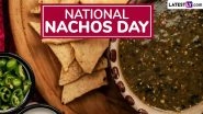 National Nachos Day 2025: Date, Origins, Significance and How To Celebrate the Iconic Mexican Delicacy