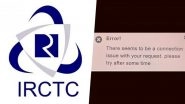 IRCTC Down: Indian Railway Website and App Hit by Technical Glitches During Tatkal Ticket Booking Hours; Netizens Complain on Social Media