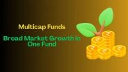 Business News | Multicap Funds - Broad Market Growth in One Fund