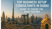 Business News | Top Business Setup Consultants in Dubai: Guide to Choose the Right Partner