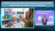 Business News | ICANN to Open Next New GTLD Application Window on April 30, 2026; Opportunity for Indian Brands: Venkatesh