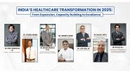 Business News | India's Healthcare Transformation in 2025: From Expansion, Capacity Building to Excellence