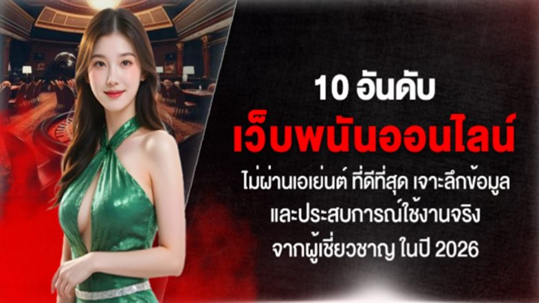 10 อันดับ เว็บพนันออนไลน์ ไม่ผ่านเอเย่นต์ ที่ดีที่สุด เจาะลึกข้อมูลและประสบการณ์ใช้งานจริงจากผู้เชี่ยวชาญ ในปี 2026