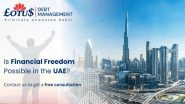 Business News | Is Financial Freedom Possible in the UAE? Learn How Lotus Debt Management is Restoring Hope, One Client at a Time