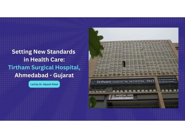 Business News | Setting New Standards in Health Care: Tirtham Surgical Hospital, Ahmedabad - Gujarat - Led by Dr. Alpesh Patel